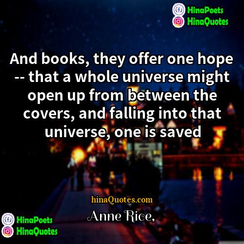 Anne Rice Quotes | And books, they offer one hope --